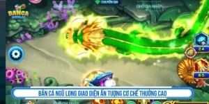 Bắn Cá Ngũ Long Giao Diện Ấn Tượng Cơ Chế Thưởng Cao