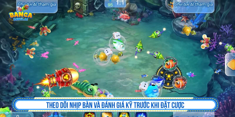 Theo dõi nhịp bàn và đánh giá kỹ trước khi đặt cược