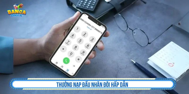 Thưởng nạp đầu nhân đôi hấp dẫn 
