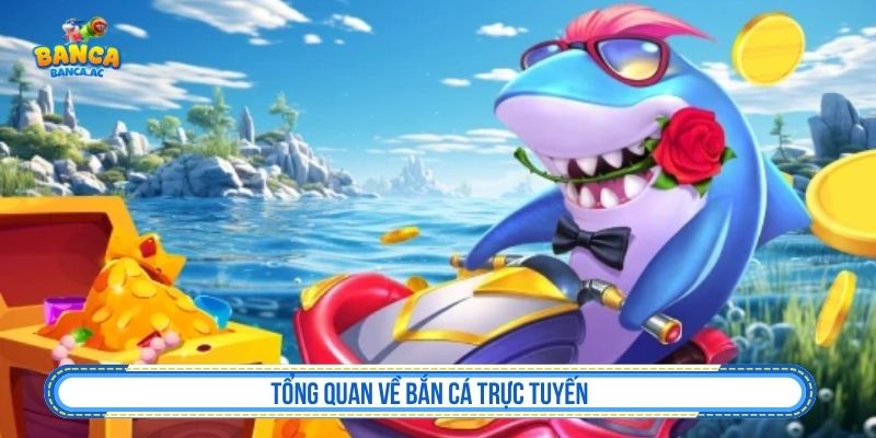 Tổng quan về bắn cá trực tuyến
