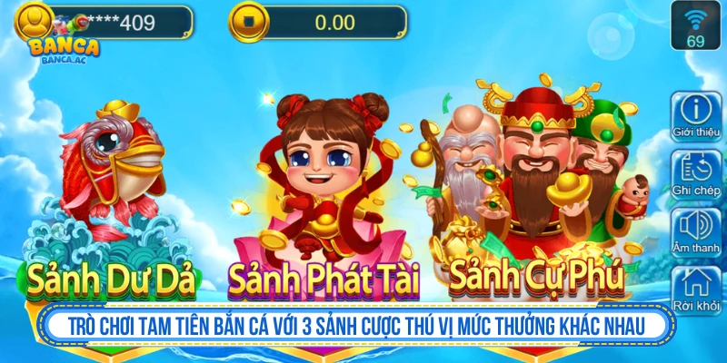 Trò chơi Tam Tiên Bắn Cá với 3 sảnh cược thú vị mức thưởng khác nhau